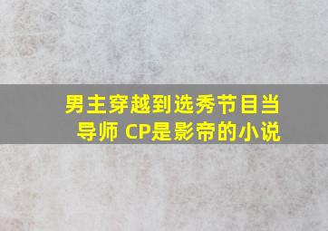 男主穿越到选秀节目当导师 CP是影帝的小说